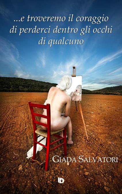 ... E troveremo il coraggio di perderci dentro gli occhi di qualcuno. Nuova ediz. - Giada Salvatori - copertina