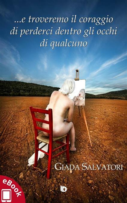 ... E troveremo il coraggio di perderci dentro gli occhi di qualcuno - Giada Salvatori,Adriana Giulia Vertucci - ebook
