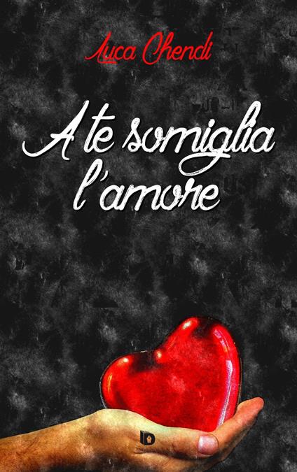 A te somiglia l'amore - Luca Chendi - copertina