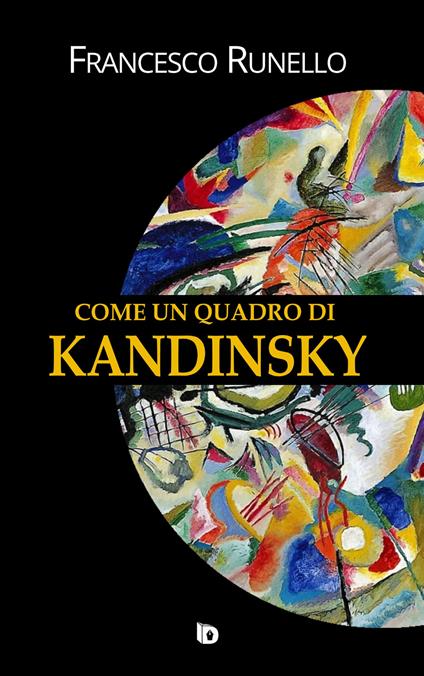 Come un quadro di Kandinsky - Francesco Runello - copertina