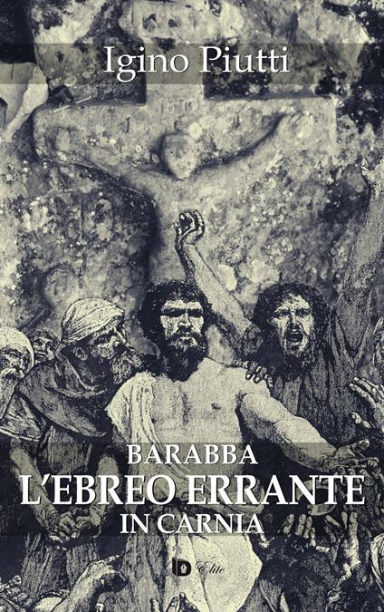 Barabba. L'ebreo errante in Carnia - Igino Piutti - copertina