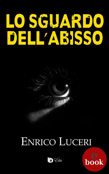 Lo sguardo dell'abisso - Enrico Luceri,Adriana Giulia Vertucci - ebook