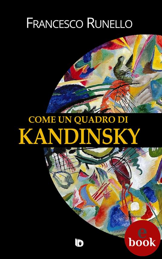 Come un quadro di Kandinsky - Francesco Runello,Adriana Giulia Vertucci - ebook