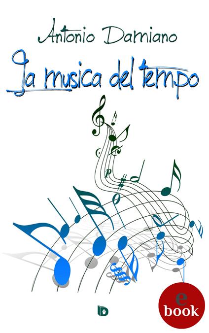 La musica del tempo - Antonio Damiano,Adriana Giulia Vertucci - ebook