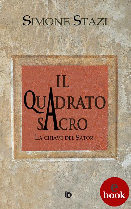 Il quadrato sacro. La chiave del Sator - Simone Stazi,Adriana Giulia Vertucci - ebook