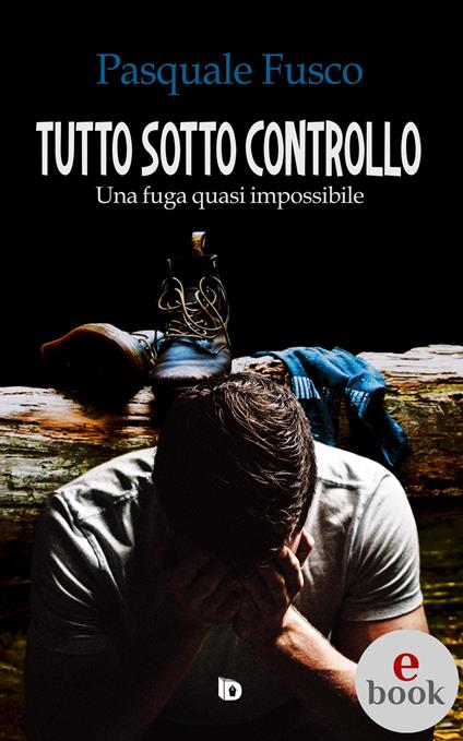 Tutto sotto controllo. Una fuga quasi impossibile - Pasquale Fusco,Adriana Giulia Vertucci - ebook