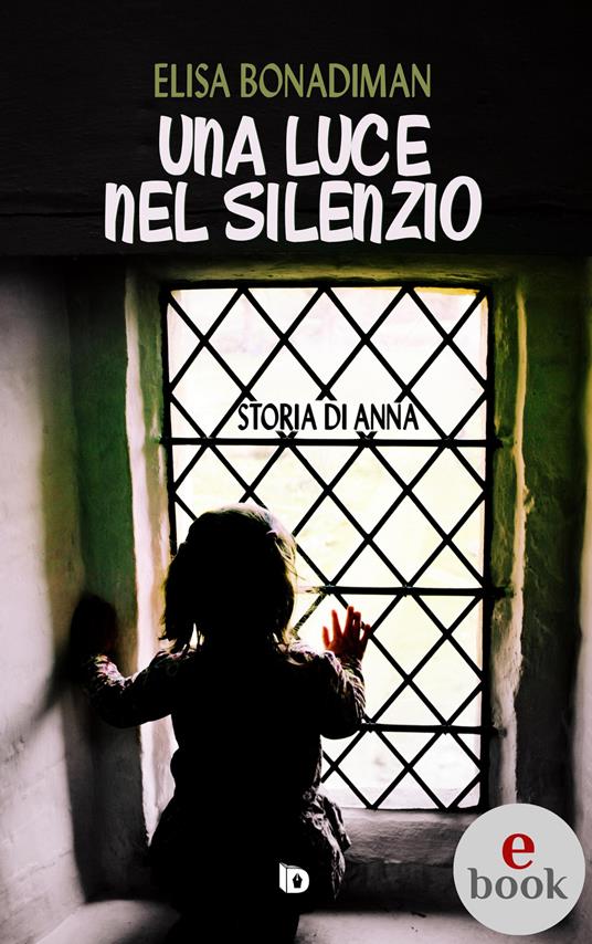 Una luce nel silenzio. (Storia di Anna) - Elisa Bonadiman,Adriana Giulia Vertucci - ebook