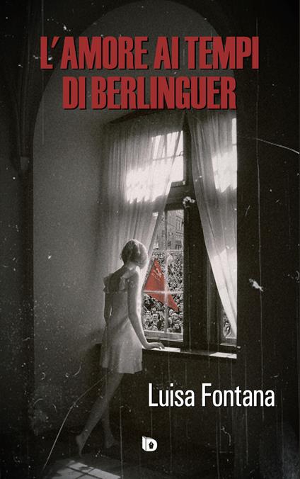 L' amore ai tempi di Berlinguer - Luisa Fontana - copertina