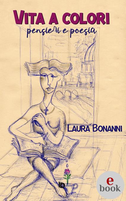 Vita a colori (pensieri e poesia) - Laura Bonanni,Ugo Angelini,Adriana Giulia Vertucci - ebook
