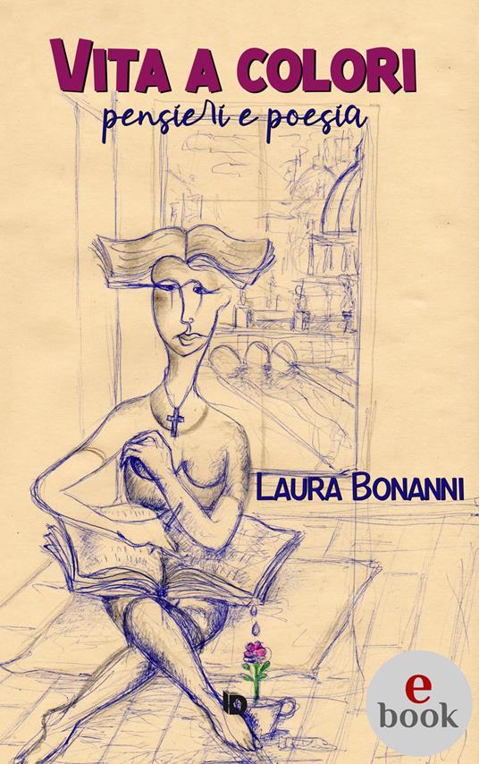 Vita a colori (pensieri e poesia) - Laura Bonanni,Ugo Angelini,Adriana Giulia Vertucci - ebook