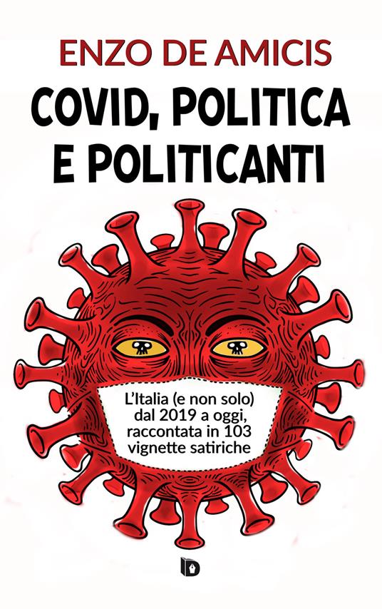 Covid, politica e politicanti. L'Italia (e non solo) dal 2019 a oggi, raccontata in 103 vignette satiriche - Enzo De Amicis - copertina
