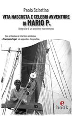 Vita nascosta e celebri avventure di Mario P. Biografia di un anonimo maremmano