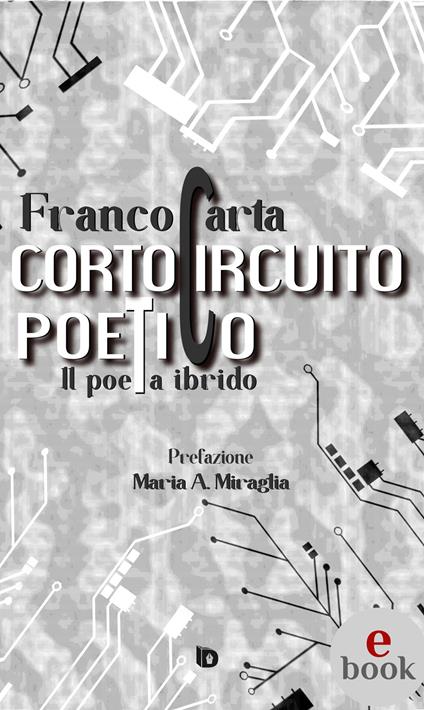 Cortocircuito poetico. (Il poeta ibrido) - Franco Carta,Alessia Mocci,Adriana Giulia Vertucci - ebook