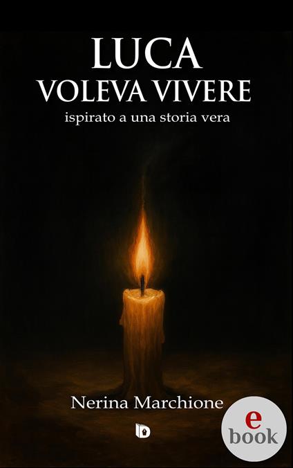 Luca voleva vivere (ispirato a una storia vera) - Nerina Marchione,Adriana Giulia Vertucci - ebook