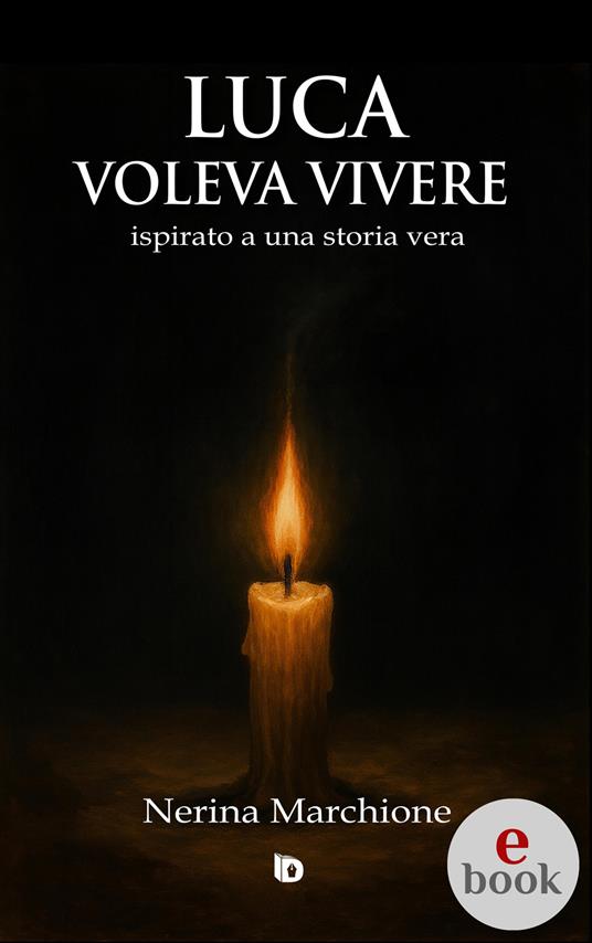 Luca voleva vivere (ispirato a una storia vera) - Nerina Marchione,Adriana Giulia Vertucci - ebook
