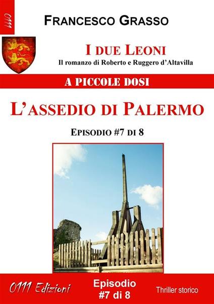 L'assedio di Palermo. I due leoni. Il romanzo di Roberto e Ruggero d'Altavilla. Vol. 7 - Francesco Grasso - ebook