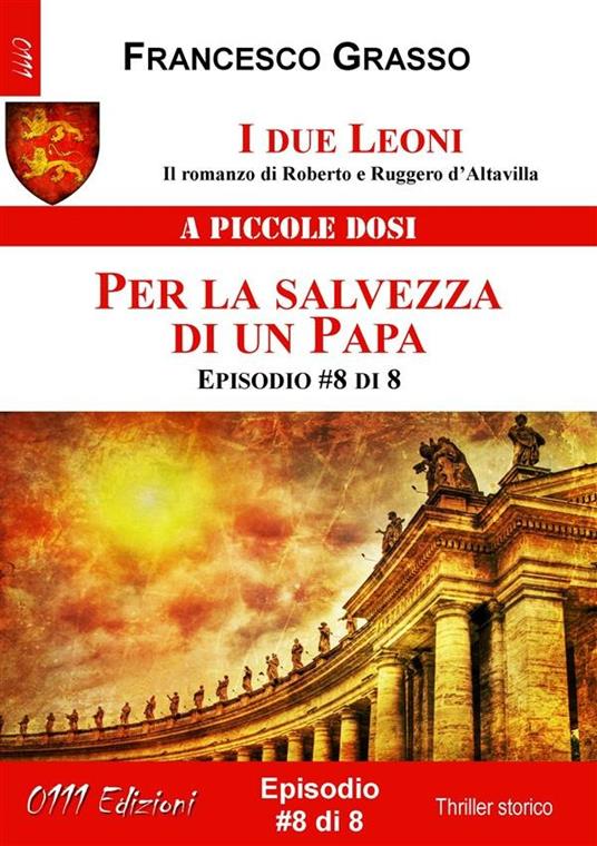 Per la salvezza di un papa. I due leoni. Il romanzo di Roberto e Ruggero d'Altavilla. Vol. 8 - Francesco Grasso - ebook