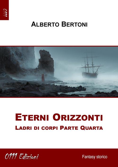 Eterni orizzonti. Ladri di corpi. Vol. 4 - Alberto Bertoni - ebook