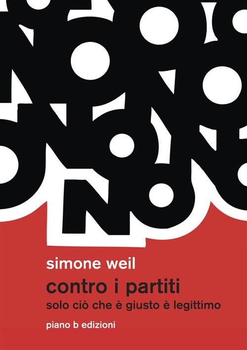Contro i partiti. Solo ciò che è giusto è legittimo - Simone Weil - ebook