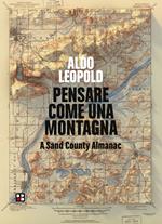 Pensare come una montagna. A sand county almanac. Ediz. integrale