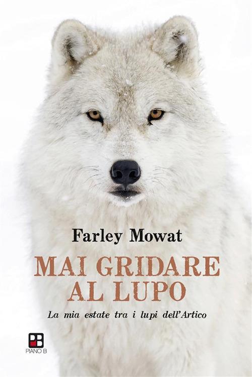 Mai gridare al lupo. La mia estate tra i lupi dell'Artico - Farley Mowat,Andrea Roveda - ebook