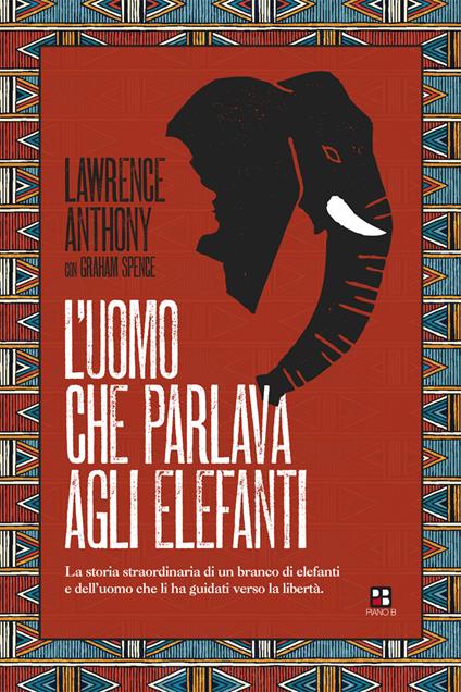 L'uomo che parlava agli elefanti. La storia straordinaria di un branco di elefanti e dell'uomo che li ha guidati verso la libertà - Lawrence Anthony - copertina