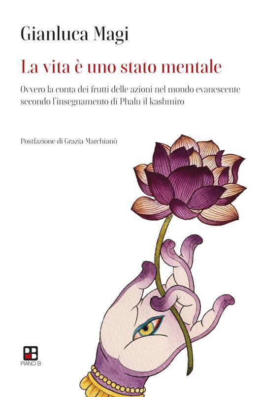 La vita è uno stato mentale. Ovvero la conta dei frutti delle azioni nel mondo evanescente secondo l'insegnamento di Phalu il Kashmiro - Gianluca Magi - copertina