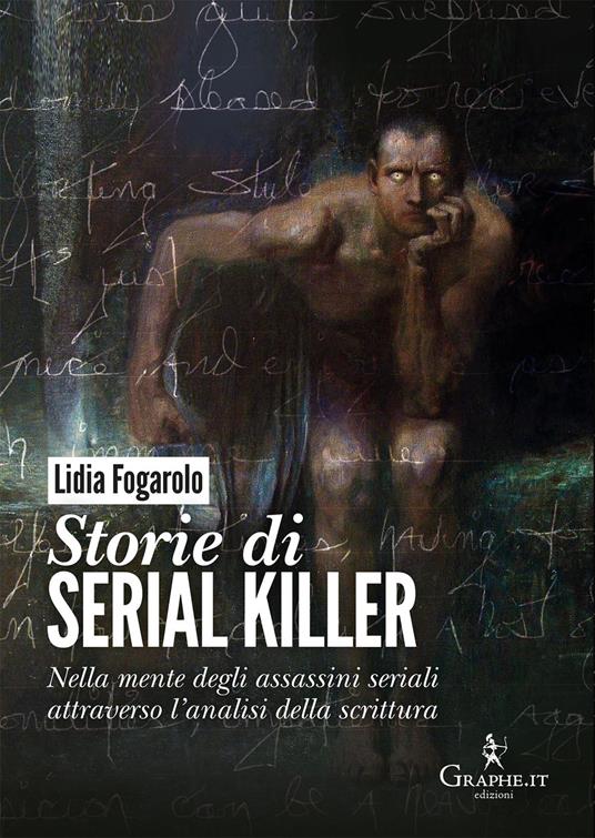 Storie di serial killer. Nella mente degli assassini seriali attraverso l’analisi della scrittura - Lidia Fogarolo - copertina