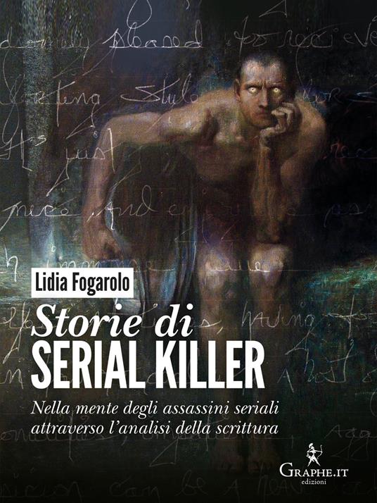 Storie di serial killer. Nella mente degli assassini seriali attraverso l'analisi della scrittura - Lidia Fogarolo - ebook