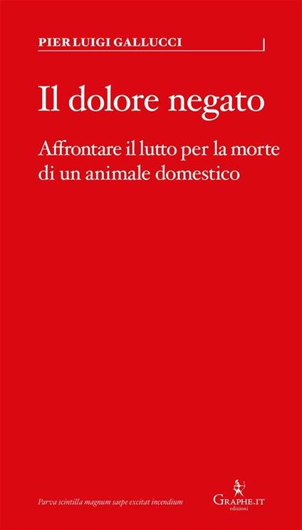 Il dolore negato. Affrontare il lutto per la morte di un animale domestico - Pier Luigi Gallucci - ebook