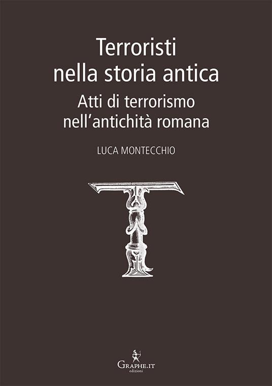Terroristi nella storia antica. Atti di terrorismo nell'antichità romana - Luca Montecchio - copertina