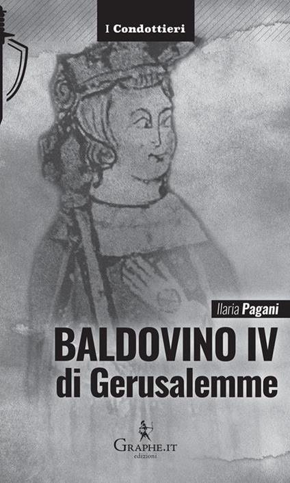 Baldovino IV di Gerusalemme. Il re lebbroso - Ilaria Pagani - ebook