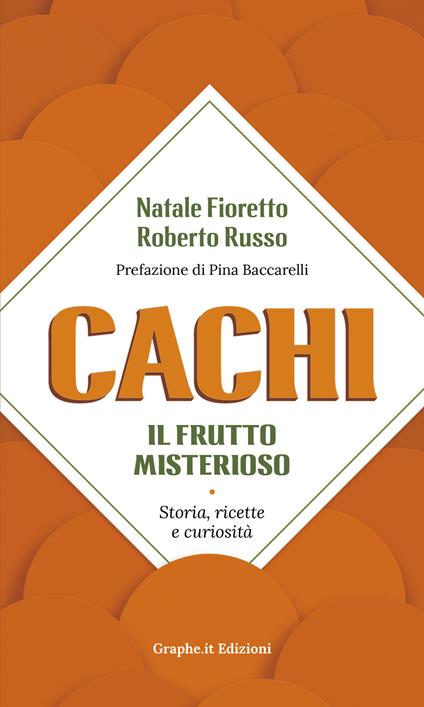Cachi, il frutto misterioso. Storia, ricette e curiosità - Natale Fioretto,Roberto Russo - copertina