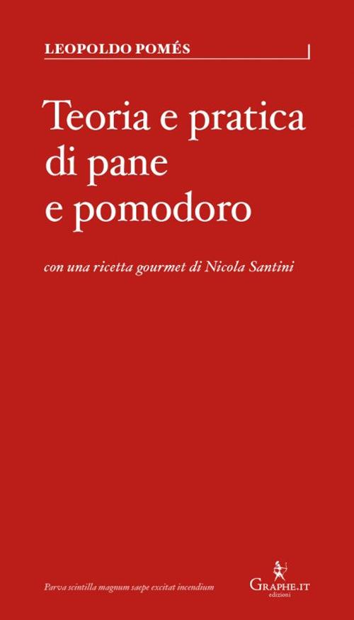 Teoria e pratica di pane e pomodoro - Leopoldo Pomès,Nicola Santini - copertina