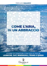 Come l'aria, in un abbraccio. Storie di genitori con figli e figlie lesbiche, gay, bisessuali, trans e queer