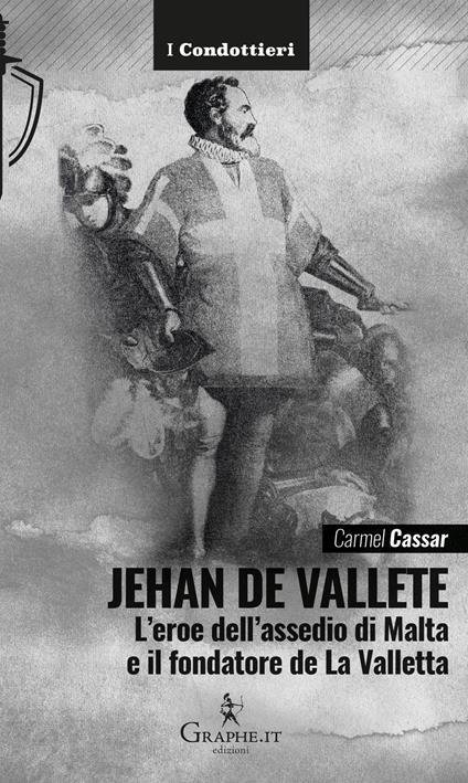 Jehan de Vallete. L'eroe dell'assedio di Malta e il fondatore de La Valletta - Carmel Cassar - copertina