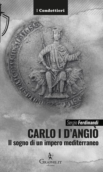 Carlo I d'Angiò. Il sogno di un impero mediterraneo - Sergio Ferdinandi - copertina