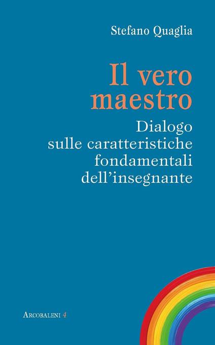 Il vero maestro. Dialogo sulle caratteristiche fondamentali dell'insegnante - Stefano Quaglia - copertina