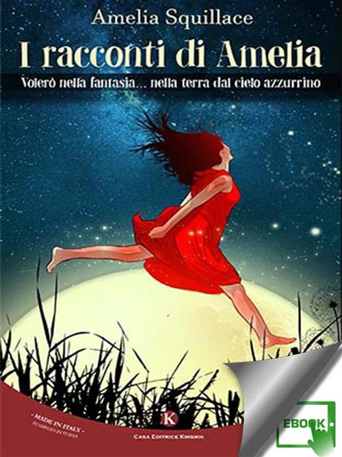 I racconti di Amelia. Volerò nella fantasia... nella terra dal cielo azzurrino - Amelia Squillace - ebook