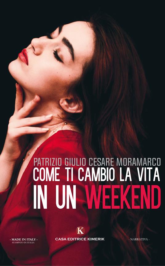 Come ti cambio la vita in un weekend - Patrizio Giulio Cesare Moramarco - copertina