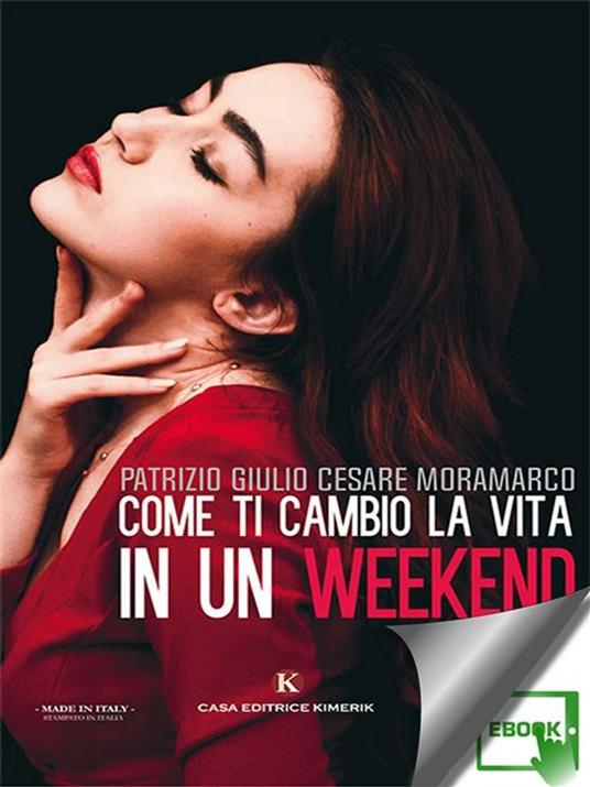 Come ti cambio la vita in un weekend - Patrizio Giulio Cesare Moramarco - ebook