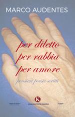 Per diletto per rabbia per amore. Pensieri, poesie, scritti