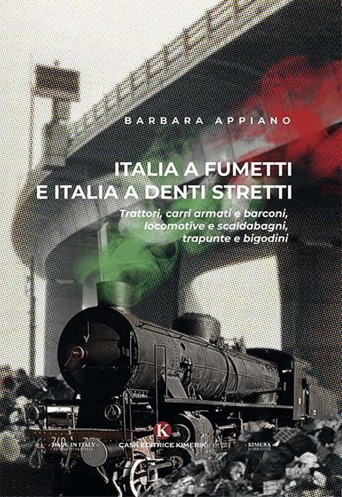 Italia a fumetti e Italia a denti stretti. Trattori, carri armati e barconi, locomotive e scaldabagni, trapunte e bigodini - Barbara Appiano - copertina