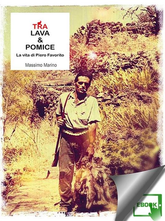 Tra lava e pomice. La vita di Piero Favorito - Massimo Marino - ebook