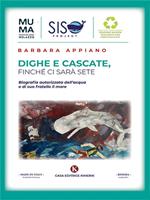 Dighe e cascate, finché ci sarà sete. Biografia autorizzata dell'acqua e di suo fratello il mare