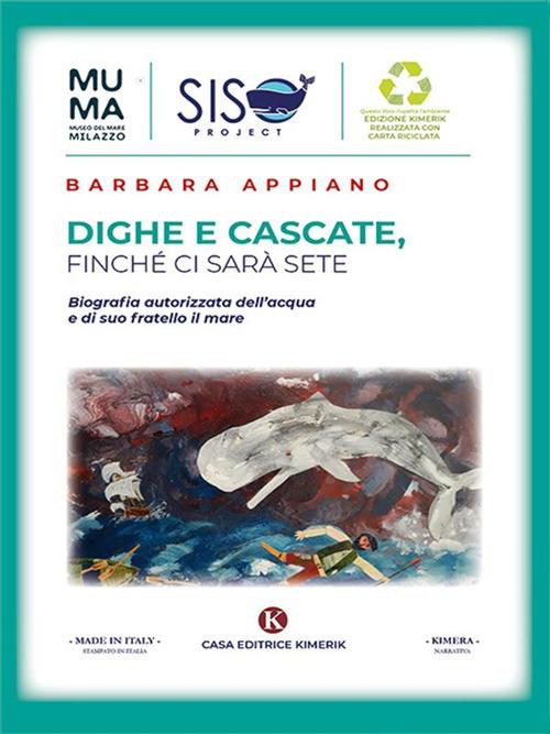 Dighe e cascate, finché ci sarà sete. Biografia autorizzata dell'acqua e di suo fratello il mare - Barbara Appiano - ebook