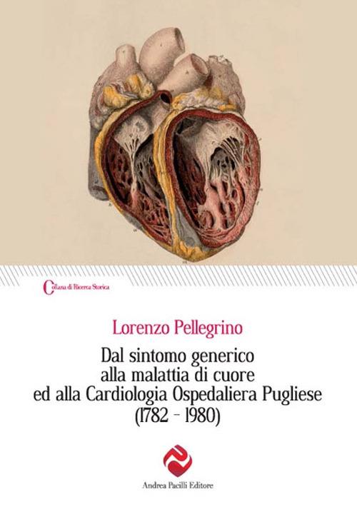 Dal sintomo generico alla malattia di cuore ed alla Cardiologia Ospedaliera Pugliese (1782-1980) - Lorenzo Pellegrino - copertina