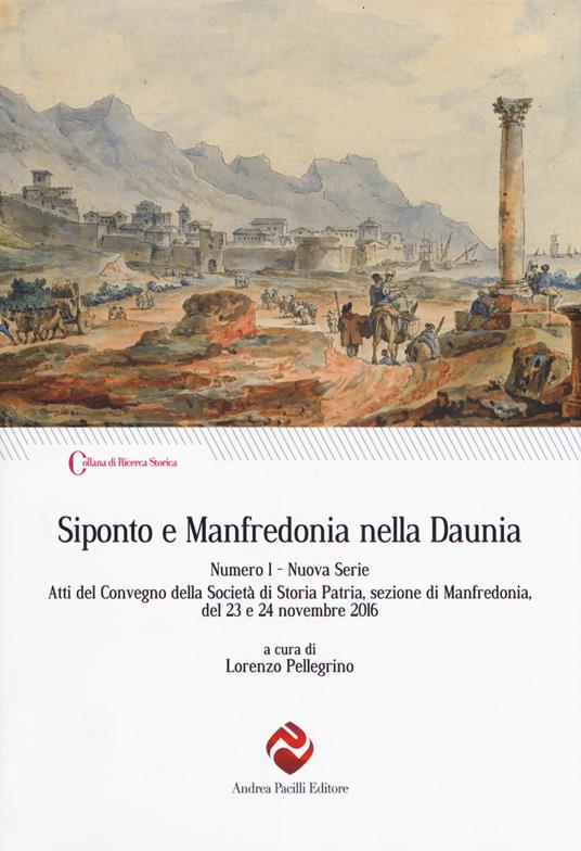 Siponto e Manfredonia nella Daunia. Nuova serie. Vol. 1: Atti del Convegno della Società di storia patria, sezione di Manfredonia, del 23 e 24 novembre 2016 - copertina