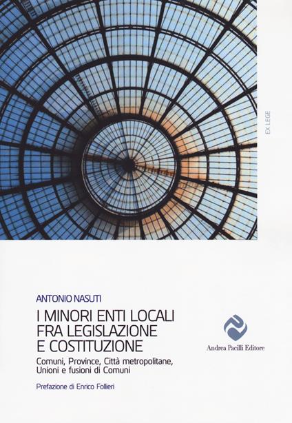 I minori enti locali fra legislazione e Costituzione. Comuni, Province, Città metropolitane, Unioni e fusioni di Comuni - Antonio Nasuti - copertina