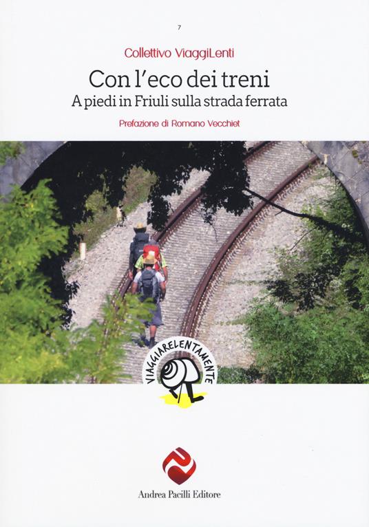 Con l'eco dei treni. A piedi in Friuli sulla strada ferrata - copertina